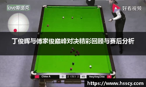 丁俊晖与傅家俊巅峰对决精彩回顾与赛后分析